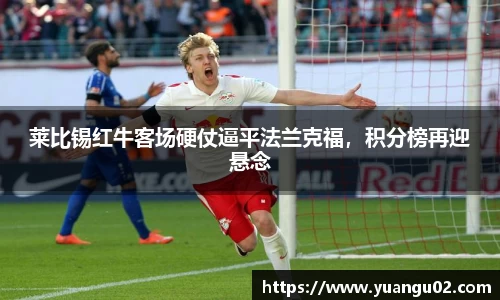 莱比锡红牛客场硬仗逼平法兰克福，积分榜再迎悬念