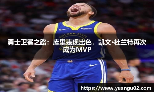 勇士卫冕之路：库里表现出色，凯文·杜兰特再次成为MVP