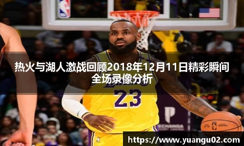热火与湖人激战回顾2018年12月11日精彩瞬间全场录像分析