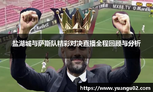 盐湖城与萨斯队精彩对决直播全程回顾与分析
